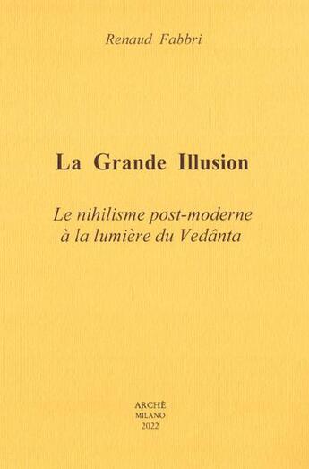 Couverture du livre « La grande illusion : le nihilisme post-moderne à la lumière du vedanta » de Jacques Fabbri aux éditions Arche Edizioni