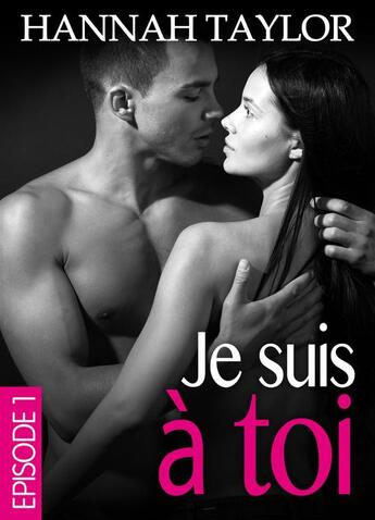 Couverture du livre « Je suis à toi - Episode 1 » de Hannah Taylor aux éditions Editions Addictives