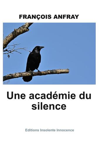 Couverture du livre « Une académie du silence » de Francois Anfray aux éditions Insolente Innocence