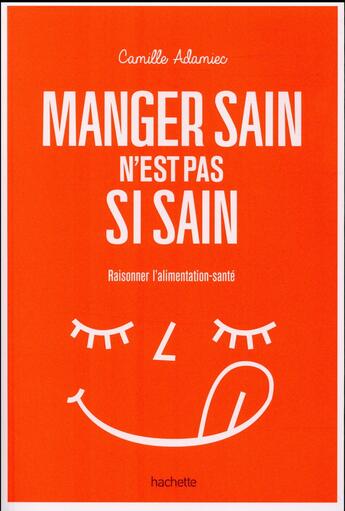 Couverture du livre « Manger sain n'est pas si sain » de Camille Adamiec aux éditions Hachette Pratique