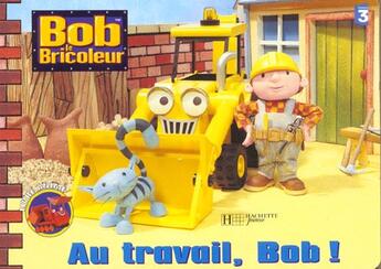 Couverture du livre « Bob le bricoleur ; au travail, Bob ! » de  aux éditions Hachette