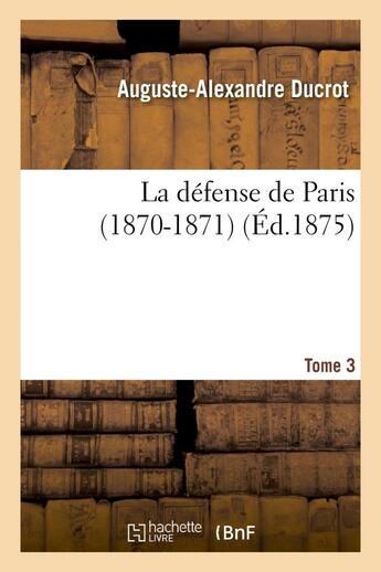 Couverture du livre « La defense de paris (1870-1871). tome 3 » de Ducrot A-A. aux éditions Hachette Bnf