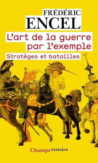 Couverture du livre « L'art de la guerre par l'exemple ; stratèges et batailles » de Frederic Encel aux éditions Flammarion