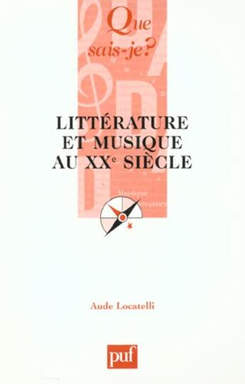 Couverture du livre « Litterature et musique au xxeme siecle qsj 3611 » de Aude Locatelli aux éditions Que Sais-je ?