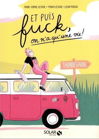 Couverture du livre « Et puis fuck, on n'a qu'une vie » de Anne-Sophie Lesage et Fanny Lesage et Lena Piroux aux éditions Solar