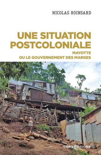 Couverture du livre « Une situation postcoloniale : Mayotte ou le gouvernement des marges » de Nicolas Roinsard aux éditions Cnrs