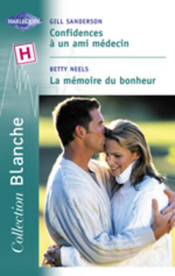 Couverture du livre « Confidences A Un Ami Medecin ; La Memoire Du Bonheur » de Betty Neels et Gill Sanderson aux éditions Harlequin