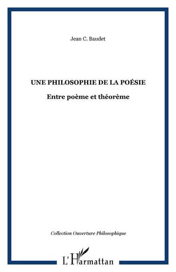 Couverture du livre « Une philosophie de la poésie ; entre poème et théorème » de Jean C. Baudet aux éditions Editions L'harmattan