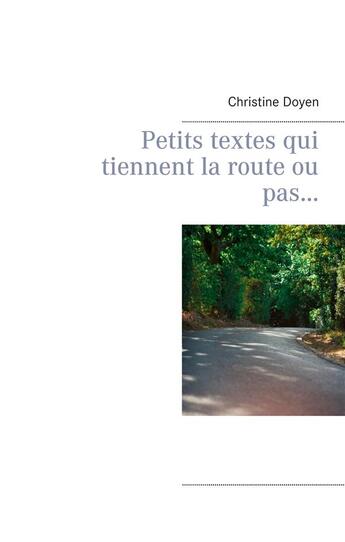 Couverture du livre « Petits textes qui tiennent la route ou pas... » de Christine Doyen aux éditions Books On Demand