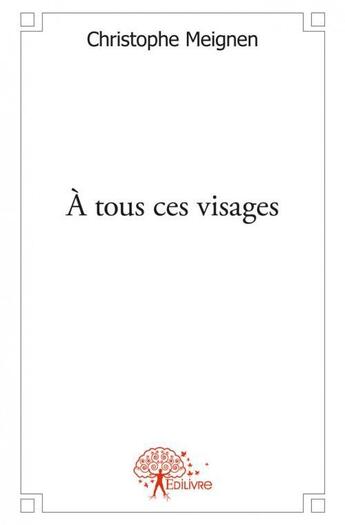 Couverture du livre « A tous ces visages » de Christophe Meignen aux éditions Edilivre
