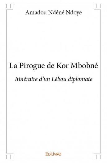 Couverture du livre « La pirogue de Kor Mbobné » de Amadou Ndene Ndoye aux éditions Edilivre