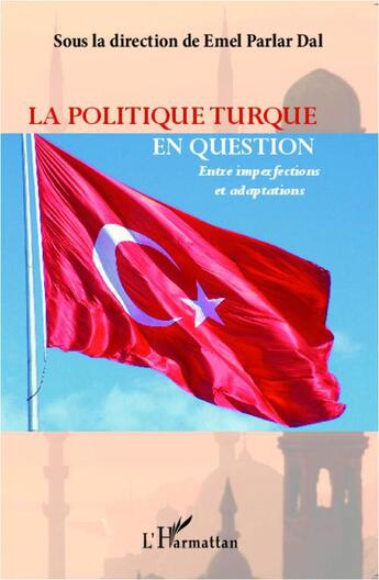 Couverture du livre « La politique turque en question ; entre imperfections et adaptations » de Emel Parlar Dal aux éditions L'harmattan