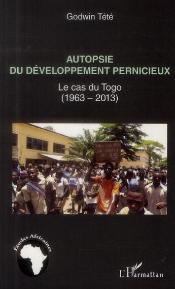 Couverture du livre « Autopsie du développement pernicieux ; le cas du Togo (1963-2013) » de Tetevi Godwin Tete-Adjalogo aux éditions L'harmattan