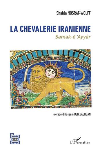 Couverture du livre « La chevalerie iranienne ; Samak-e 'ayyar » de Shahla Nosrat-Wolff aux éditions L'harmattan