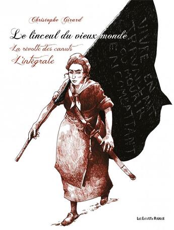 Couverture du livre « Le linceul du vieux monde ; la révolte des canuts : Intégrale Tomes 1 à 3 » de Christophe Girard aux éditions Les Enfants Rouges