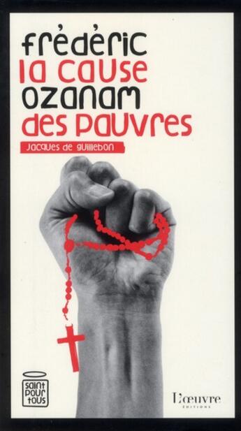 Couverture du livre « Frédéric Ozanam ; la cause des pauvres » de Jacques De Guillebon aux éditions L'oeuvre