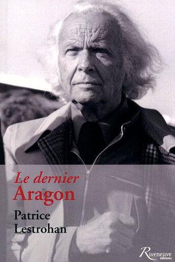 Couverture du livre « Le dernier Aragon » de Patrice Lestrohan aux éditions Riveneuve