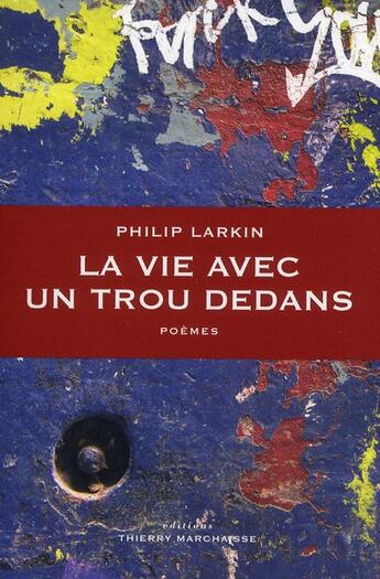 Couverture du livre « La vie avec un trou dedans » de Philip Larkin aux éditions Thierry Marchaisse