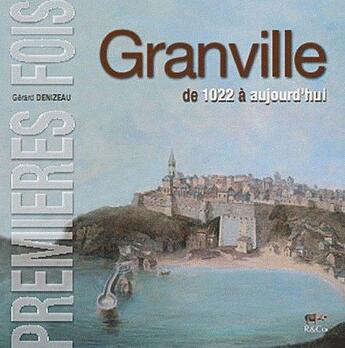 Couverture du livre « Granville ; de 1022 à aujourd'hui » de Gerard Denizeau aux éditions R&co