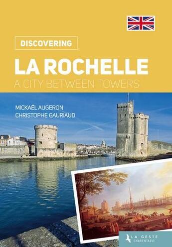 Couverture du livre « Je découvre ; La Rochelle ; a city between towers » de Mickael Augeron et Christophe Gauriaud aux éditions Geste