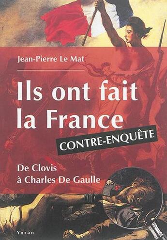 Couverture du livre « Enquêtes sur ceux qui ont fait la France ; de Clovis à de Gaulle » de Jean-Pierre Le Mat aux éditions Yoran Embanner