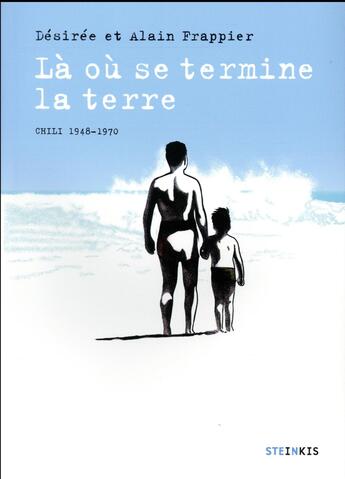 Couverture du livre « Là où se termine la terre ; Chili 1948-1970 » de Desiree Frappier et Alain Frappier aux éditions Steinkis