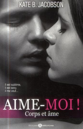 Couverture du livre « Aime-moi ! ; corps et âmes... » de Kate B. Jacobson aux éditions Editions Addictives