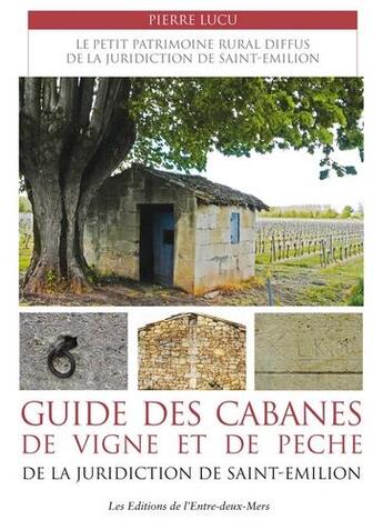 Couverture du livre « Les cabanes de vigne et de pêche de la juridiction de Saint-Emilion » de Pierre Lucu aux éditions Entre Deux Mers