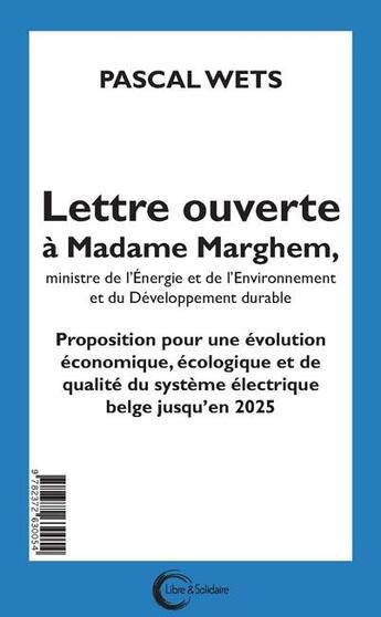 Couverture du livre « Lettre ouverte à Mme Marghem, ministre de l'énergie et de l'environnement » de Pascal Wets aux éditions Libre & Solidaire