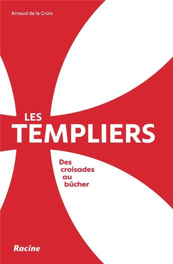 Couverture du livre « Les templiers : des croisades aux bûchers » de Arnaud De La Croix aux éditions Editions Racine