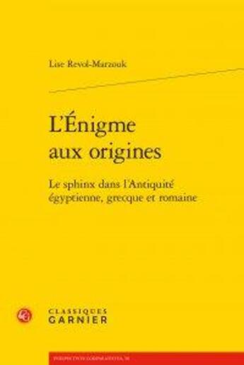 Couverture du livre « L'énigme aux origines ; le sphinx dans l'antiquité égyptienne, grecque et romain » de Lise Revol-Marzouk aux éditions Classiques Garnier