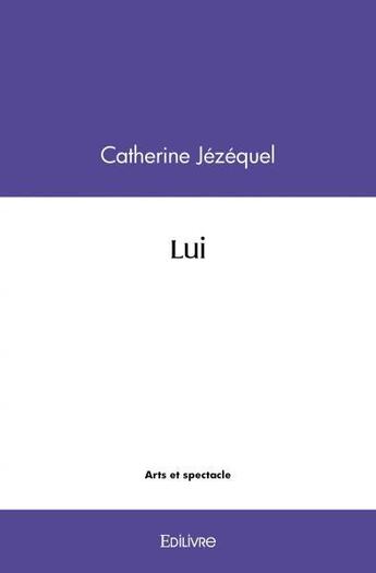 Couverture du livre « Lui » de Jezequel Catherine aux éditions Edilivre