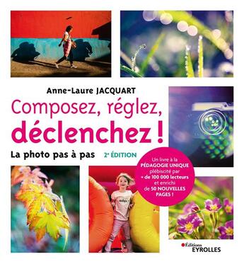 Couverture du livre « Composez, réglez, déclenchez ! la photo pas à pas (2e édition) » de Anne-Laure Jacquart aux éditions Eyrolles