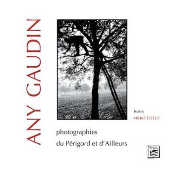 Couverture du livre « Any Gaudin : photographies du Périgord et d'ailleurs » de Michel Testut et Any Gaudin aux éditions Secrets De Pays