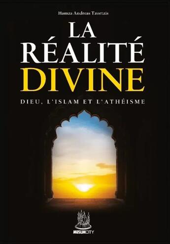 Couverture du livre « La réalité divine : Dieu, l'islam et l'athéisme » de Hamza Andreas Tzortzis aux éditions Muslim City