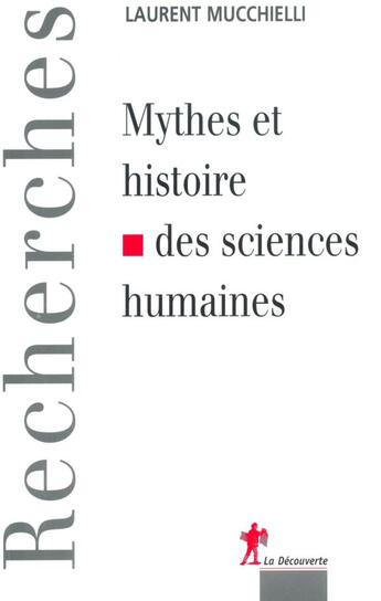 Couverture du livre « Mythes et histoire des sciences humaines » de Laurent Mucchielli aux éditions La Decouverte