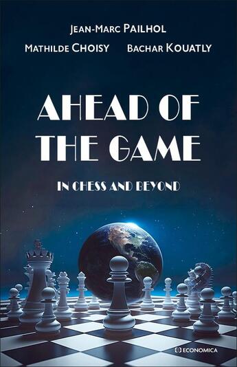 Couverture du livre « Ahead of the game : In chess and beyond » de Jean-Marc Pailhol et Mathilde Choisy et Bachar Kouatly aux éditions Economica