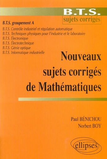 Couverture du livre « Nouveaux sujets corriges de mathematiques - bts groupement a » de Benichou/Boy aux éditions Ellipses