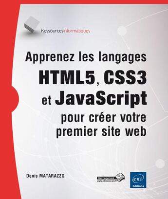 Couverture du livre « Apprenez les langages HTML5, CSS3 et JavaScript pour créer votre premier site web » de Denis Matarazzo aux éditions Eni