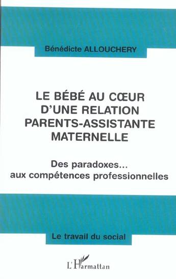 Couverture du livre « Le bébé au coeur d'une relation parents-assistante maternelle : Des paradoxes... aux compétences professionnelles » de Bernadette Allouchery aux éditions L'harmattan