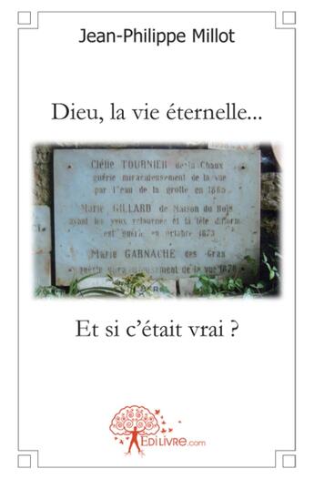 Couverture du livre « Dieu, la vie eternelle...et si c'etait vrai? » de Millot Jean-Philippe aux éditions Edilivre