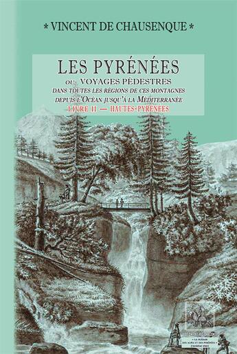 Couverture du livre « Les Pyrénées ; ou voyages pédestres dans toutes les régions de ces montagnes depuis l'Océan jusqu'à la Méditerranée » de Vincent De Chausenque aux éditions Editions Des Regionalismes