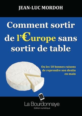 Couverture du livre « Comment sortir de l'Europe sans sortir de table » de Mordoh Jean-Luc aux éditions La Bourdonnaye