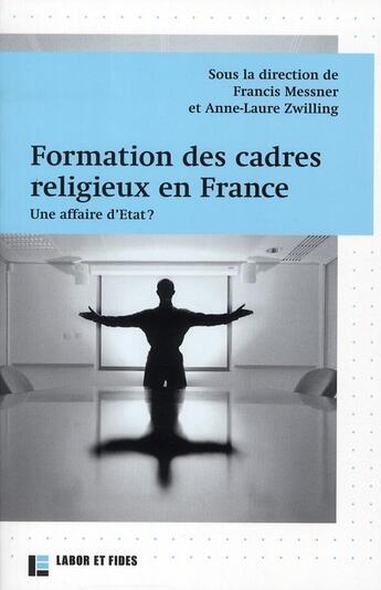 Couverture du livre « Formation des cadres religieux en France, une affaire d'Etat ? » de Anne-Laure Zwilling et Francis Messner aux éditions Labor Et Fides