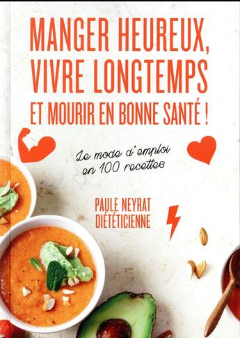 Couverture du livre « Manger heureux, vivre longtemps et mourir en bonne santé ! le mode d'emploi en 100 recettes » de Paule Neyrat aux éditions Alain Ducasse