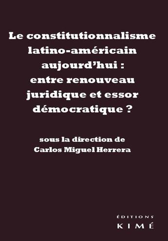 Couverture du livre « Le constitutionnalisme latino-americain aujourd'hui ; entre renouveau juridique et essor démocratique » de Carlos Miguel Herrera aux éditions Kime