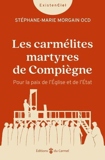 Couverture du livre « Les carmélites martyres de Compiègne : pour la paix de l'Eglise et de l'Etat » de Stephane-Marie Morgain aux éditions Carmel