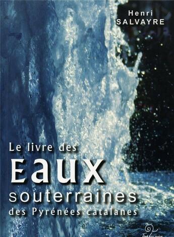 Couverture du livre « Le livre des eaux souterraines des Pyrénées catalanes » de Henri Salvayre et Urbe Condita aux éditions Trabucaire