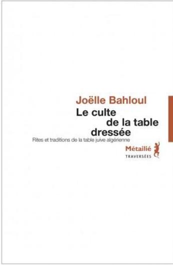 Couverture du livre « Le culte de la table dressée ; rites et traditions de la table juive algérienne » de Joelle Bahloul aux éditions Metailie