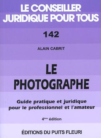 Couverture du livre « Le Photographe ; Guide Juridique Et Pratique ; 4e Edition » de Alain Cabrit aux éditions Puits Fleuri